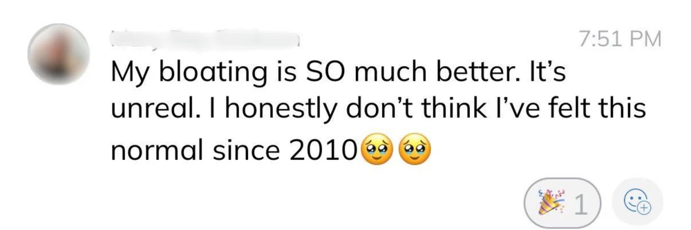 Client win: bloating is so much better, hasn't felt this normal since 2010